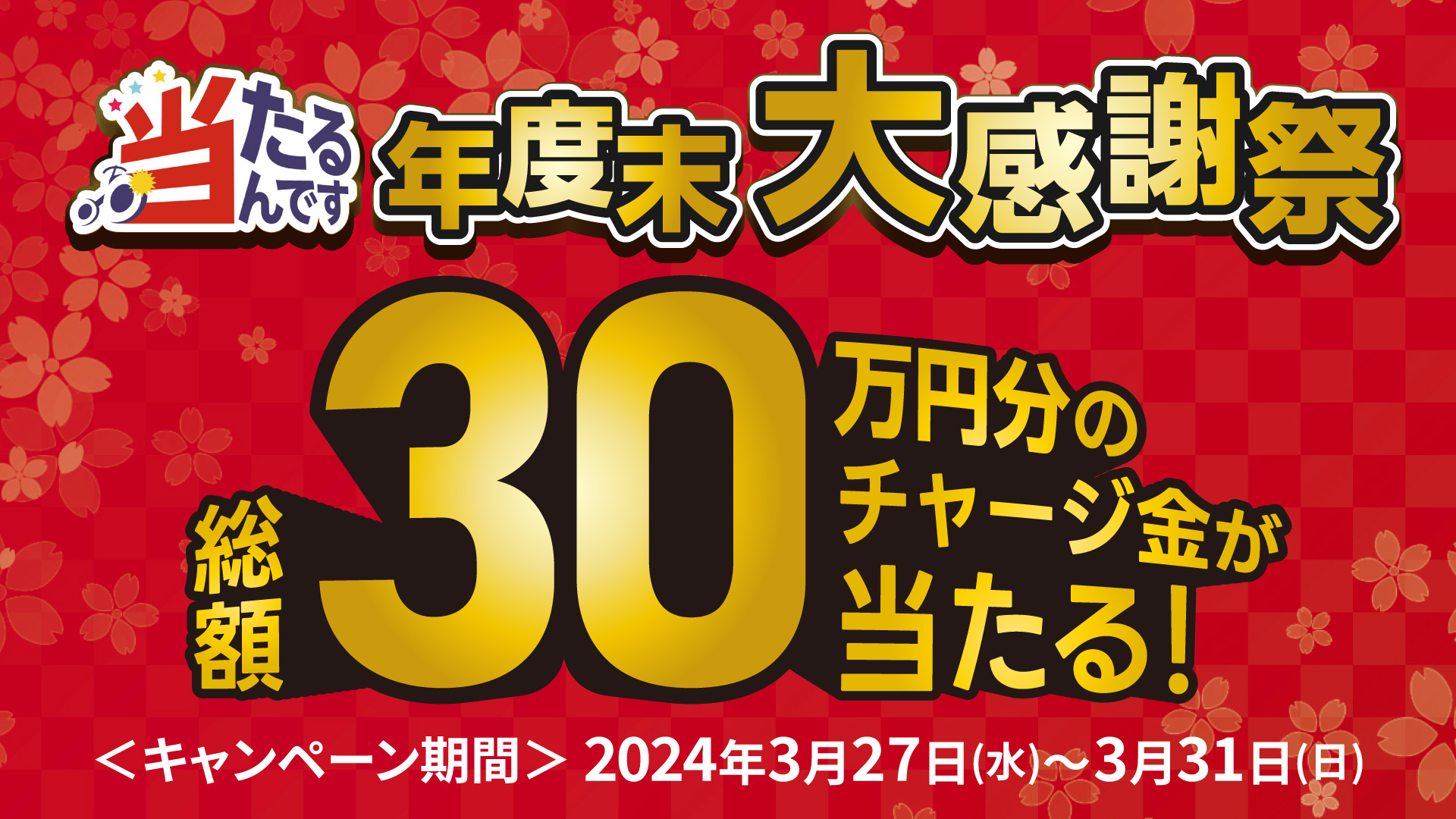 お知らせ（【アプリ限定】30万円分のチャージ金が当たる！年度末大感謝祭(3/27～3/31)）｜当たるんです！